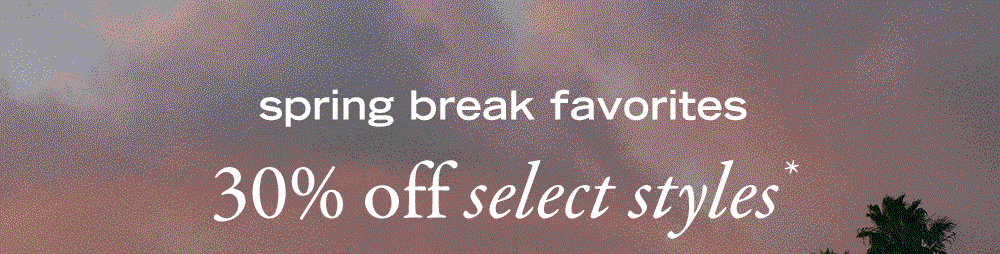 spring break favorites
30% off select styles*