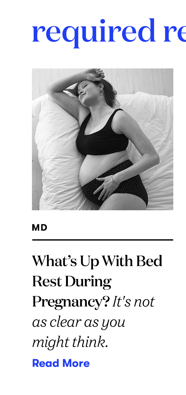 Required Reading: What’s Up With Bed Rest During Pregnancy? It's not as clear as you might think. READ MORE>>