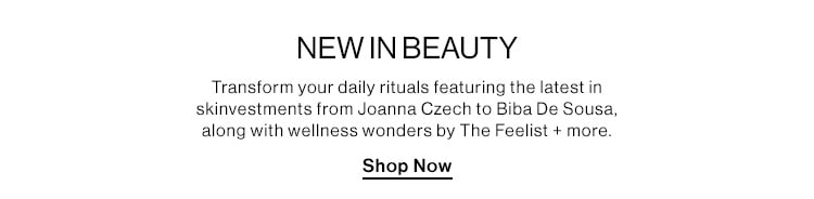 NEW IN BEAUTY. Transform your daily rituals featuring the latest in skinvestments from Joanna Czech to Biba De Sousa, along with wellness wonders by The Feelist + more. Shop Now