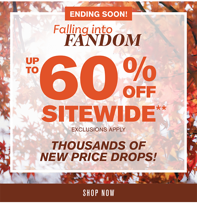 Ending Soon! Falling into Fandom. Up to 60% Off Sitewide. Exclusions Apply. Thousands of New Price Drops! Shop Now