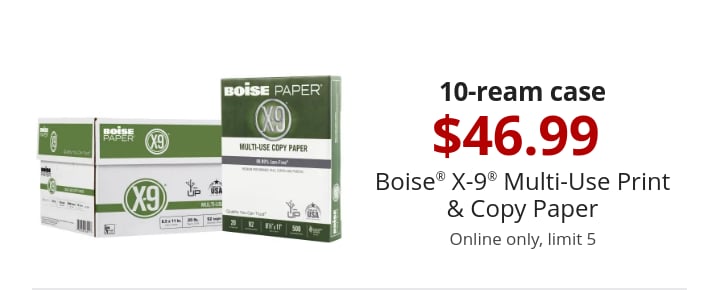 10-ream case $46.99 Boise® X-9® Multi-Use Print & Copy Paper Online only, limit 5