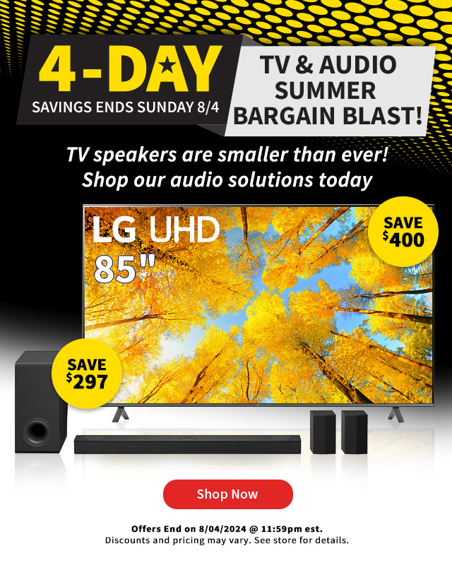 4-Day TV and Audio Summer Bargain Blast. TV Speakers are smaller than ever. Shop our audio solutions today. Shop Now