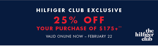 Hilfiger Club exclusive                                            25% off your piurchase of $175+**                                            Valid online now - February 22