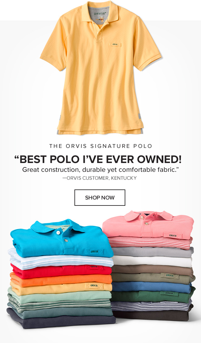 The Orvis Signature Polo Best Polo on the Planet Pure Organic Cotton Substantial, soft & built for years of wear Controls Odors OutSmart® Fresh lets you wear it more & wash it less Stay Out Longer UPF 50+ protects from harmful rays Details That Work underarm gussets for easy movements, utility loop for parking your shades