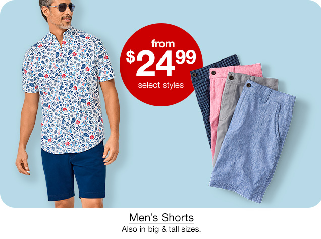 From $24.99, select styles. Men's Shorts. Also in big & tall sizes.