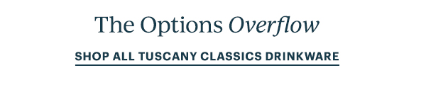 The Options Overflow  SHOP ALL TUSCANY CLASSICS DRINKWARE