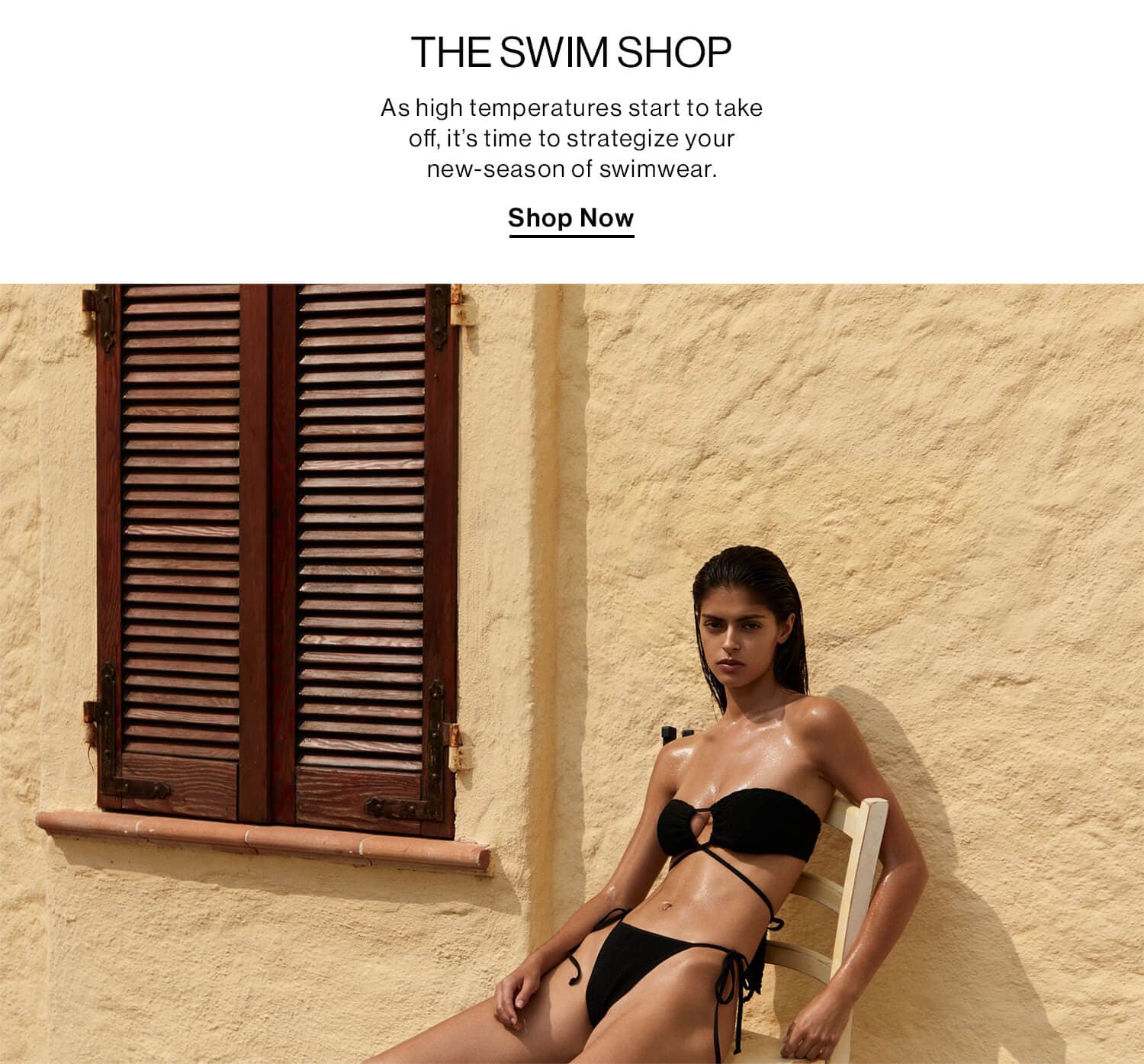 THE SWIM SHOP DEK: As high temperatures start to take off, it’s time to strategize your new-season of swimwear. Shop Now