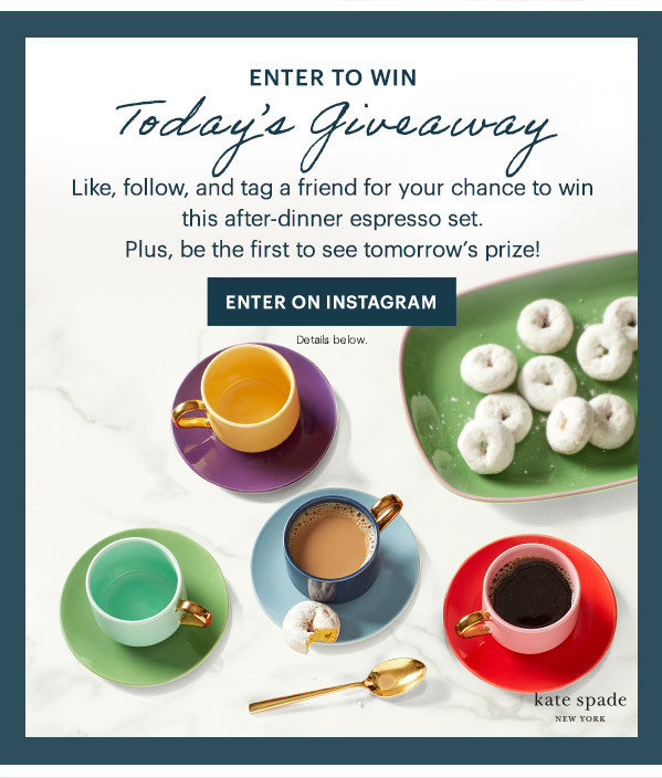 ENTER TO WIN  Today's Giveaway  Like, follow, and tag a friend for your chance to win this after-dinner espresso set. Plus, be the first to see tomorrow's prize!  [ENTER ON INSTAGRAM] Details below.