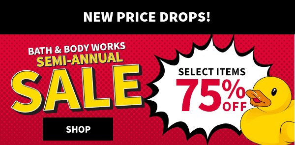 New Price Drops! Bath and Body Works Semi-Annual Sale SHOP Select items 75% OFF