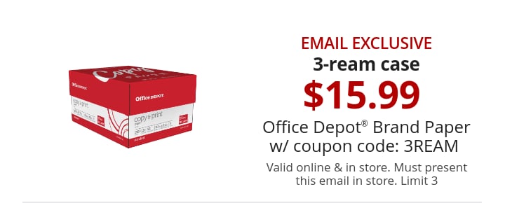 Email Exclusive 3-ream case 15.99 Office Depot® Brand Paper w/ coupon code: 3REAM  Valid online & in store. Must present this email in store