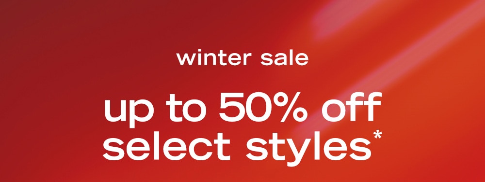 winter sale up to 50% off select styles*