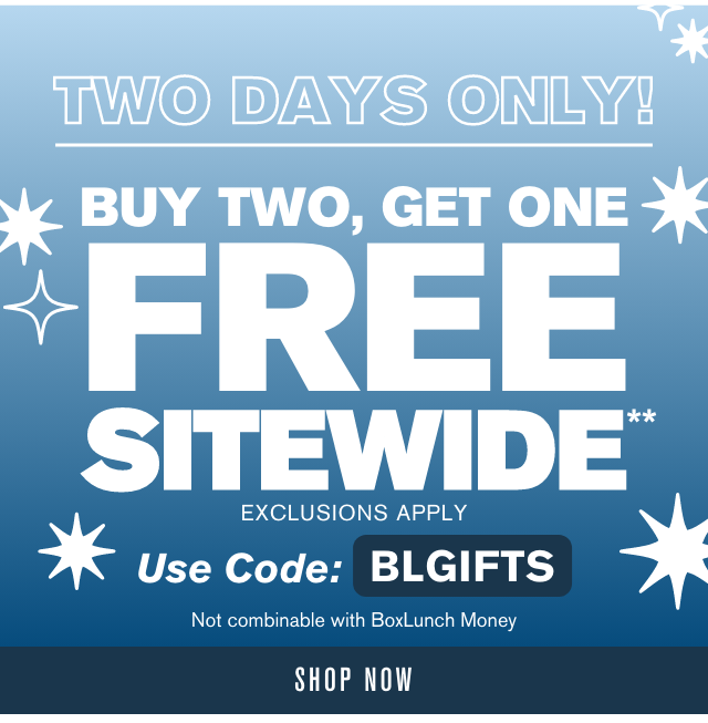 Two Days Only! Buy Two, Get One Free Sitewide Exclusions Apply Use Code BLGIFTS Not Combinable with BoxLunch Money Shop Now