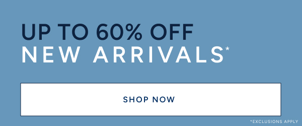 UP TO 60% OFF NEW ARRIVALS*. SHOP NOW