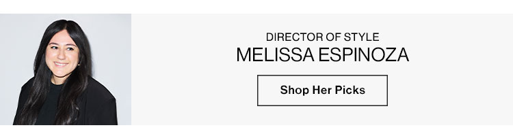 MELISSA ESPINOZA, DIRECTOR OF STYLE. Shop Her Picks