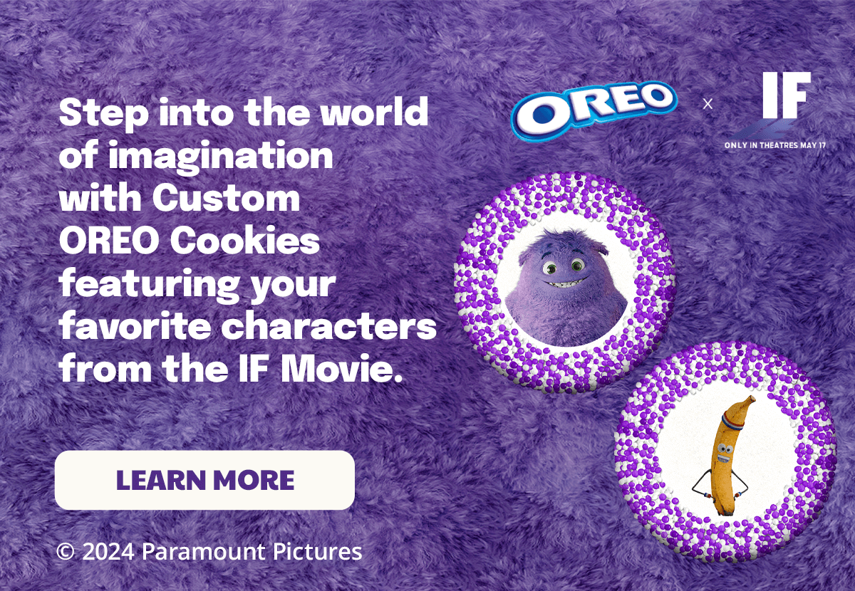 OREO x IF - Step into the world of imagination with Custom OREO Cookies featuring your favorite characters from the IF Movie. - LEARN MORE