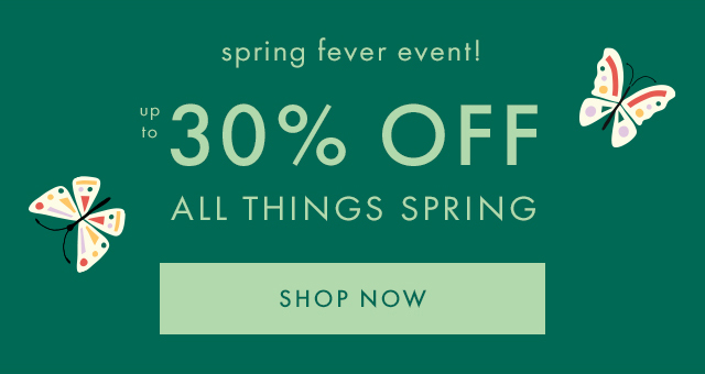 spring fever event! | up to 30% OFF | ALL THINGS SPRING | SHOP NOW