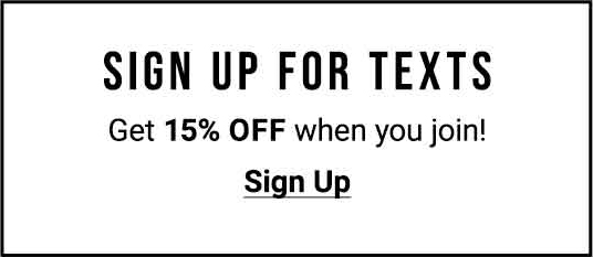 Sign up for texts. Get 15% off when you join!