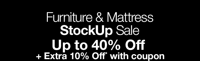 Furniture & Mattress Stock Up Sale. Up to 40% Off + Extra 10% Off* with coupon