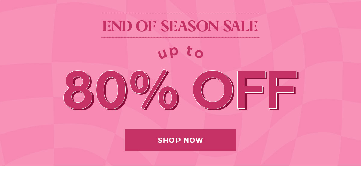 End of Season Sale - Up to 80% off