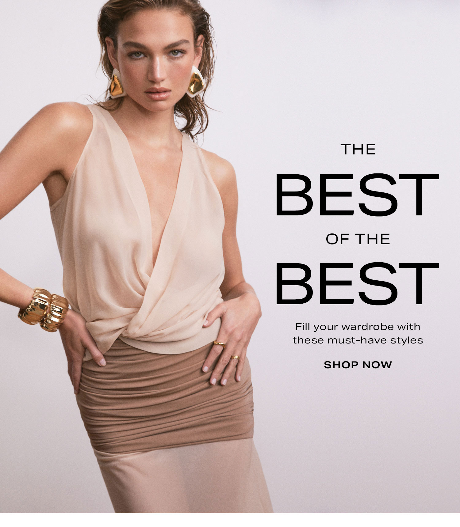 The Best of the Best. Fill your wardrobe with these must-have styles. Shop Now. 