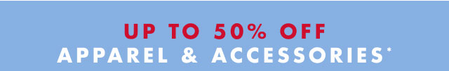 up to 50% off apparel & accessories*                                         