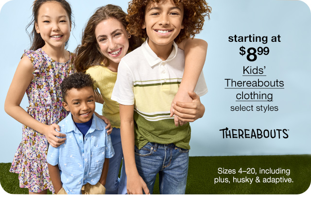 starting at $8.99 Kids' Thereabouts clothing, select styles