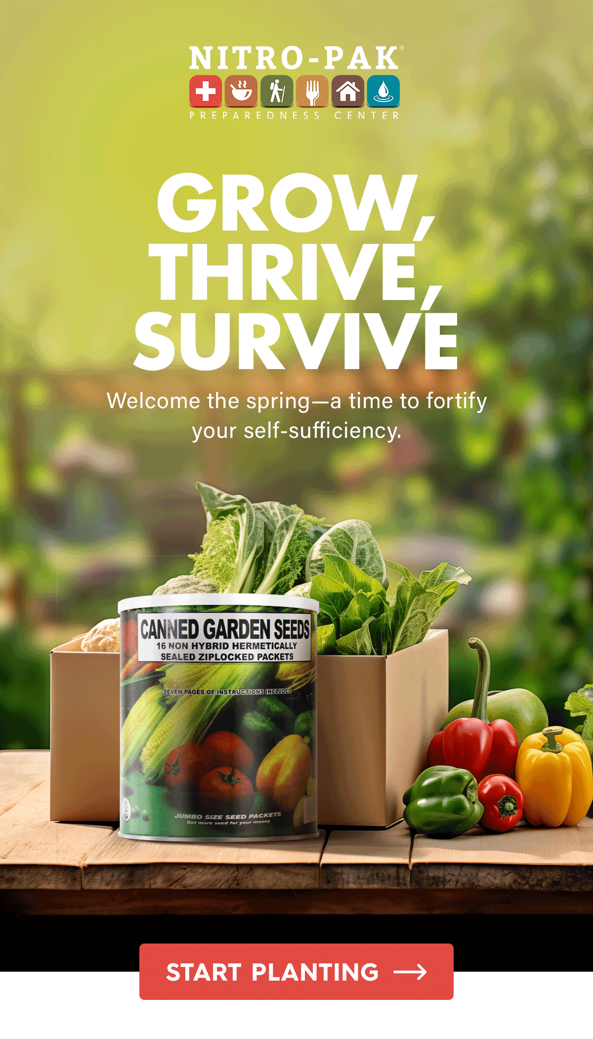 Grow, Thrive, Survive  Welcome the spring—a time to fortify your self-sufficiency.  CTA: Start Planting