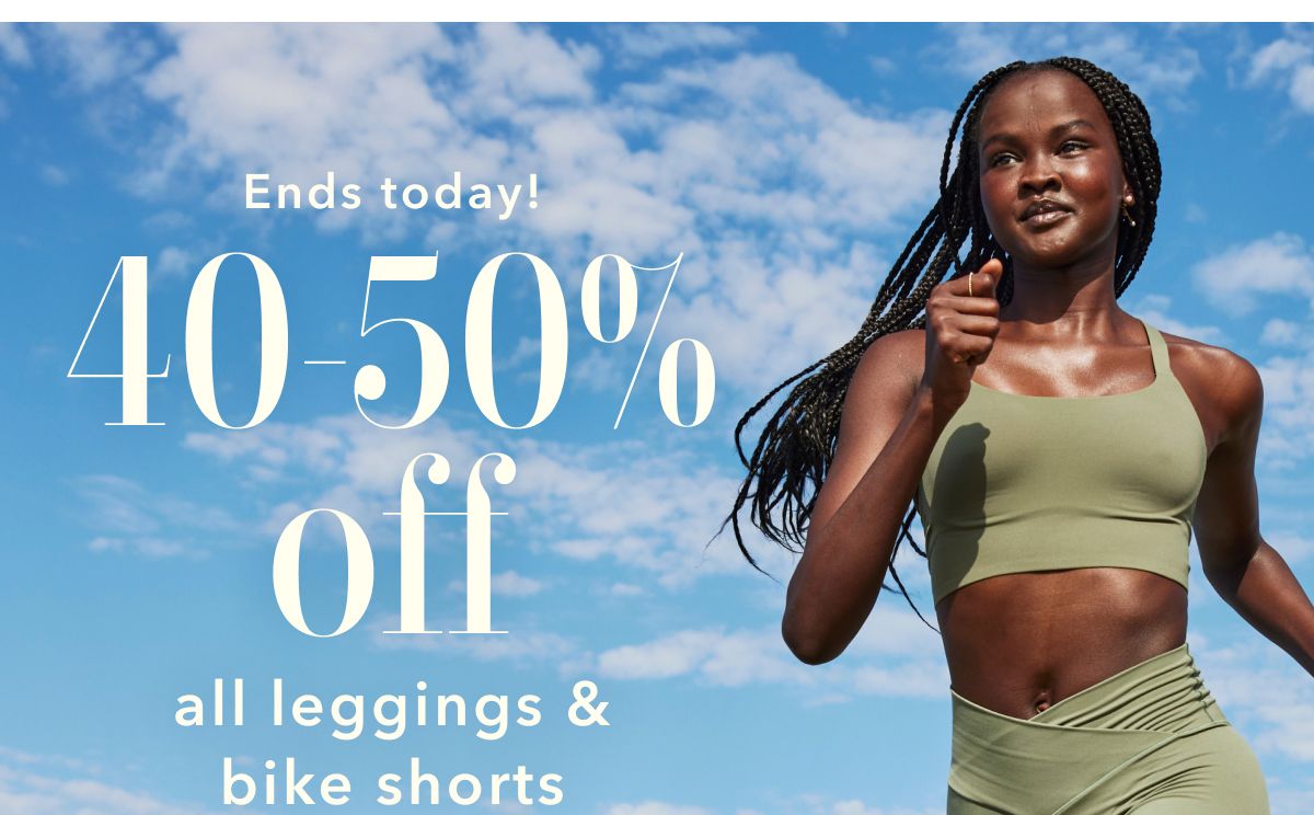 Ends today! 40-50% off all leggings & bike shorts