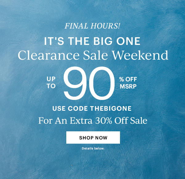 FINAL HOURS!  IT'S THE BIG ONE  Clearance Sale Weekend  UP TO 90% OFF MSRP  USE CODE THEBIGONE  For An Extra 30% Off Sale  [SHOP NOW] Details below.