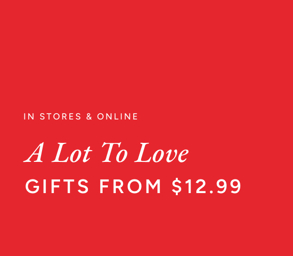 On stores & online. A lot of love. Gifts from $12.99