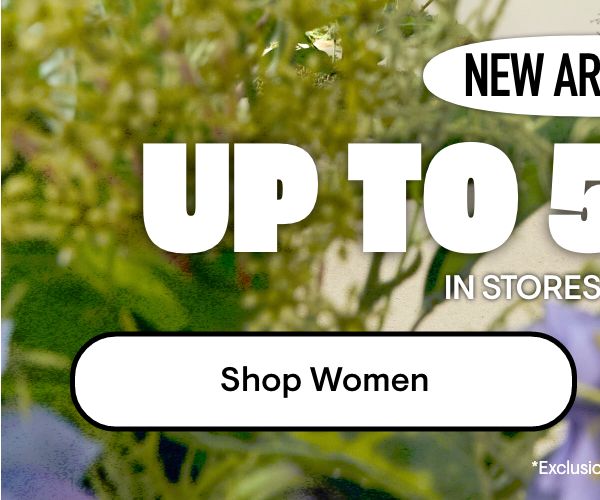 New Arrivals Up to 50% Off Shop Women