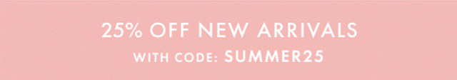 25 % OFF NEW ARRIVALS | WITH CODE: SUMMER25