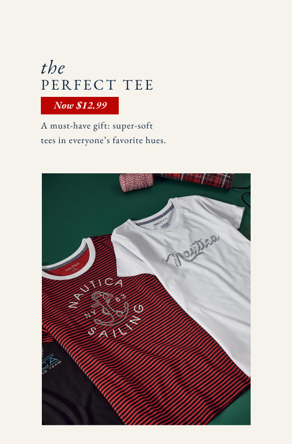 The perfect tee now $12.99. A must-have gift: super soft tees in everyone's favorite hues.