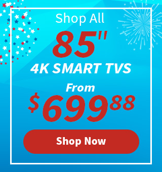 Shop All 85 inch 4K Smart TVs from $699.88. Shop Now