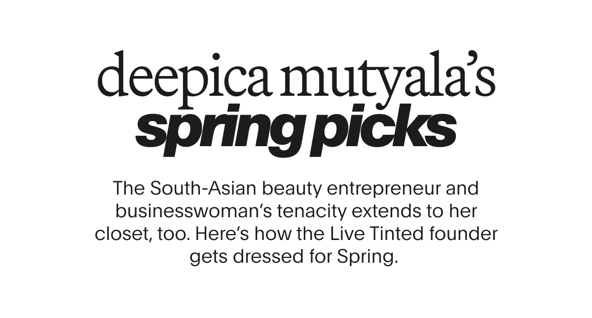 Deepica Mutyala’s Spring Picks