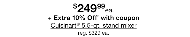 $249.99 each plus Extra 10% Off* with coupon Cuisinart® 5.5-qt. stand mixer, regular $329 each