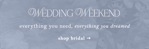 Wedding Weekend. Shop bridal.