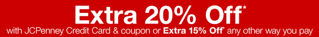 Extra 20% Off* with JCPenney Credit Card & coupon or Extra 15% Off* any other way you pay