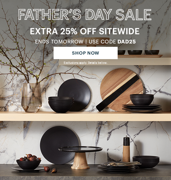 FATHER'S DAY SALE  EXTRA 25% OFF SITEWIDE  ENDS TOMORROW | USE CODE DAD25  [SHOP NOW] Exclusions apply. Details below.