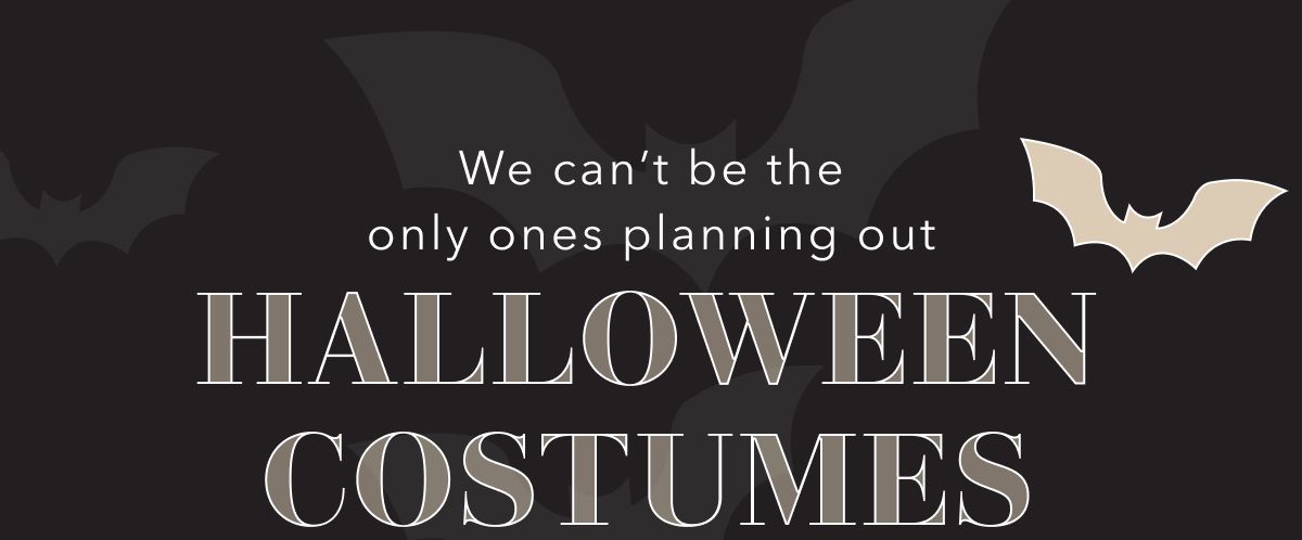 We can't be the only ones planning out Halloween Costumes