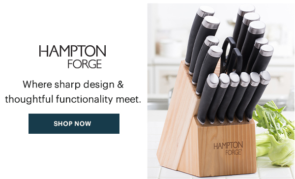 HAMPTON FORGE  Where sharp design & thoughtful functionality meet.  [SHOP NOW]