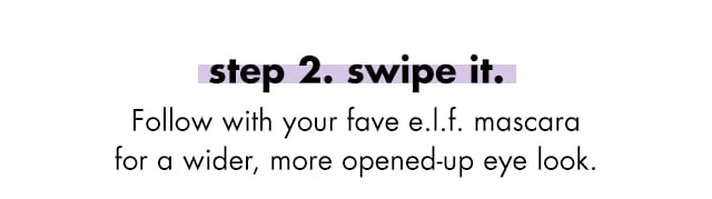 Step two, swipe it. Follow with your fave e.l.f. mascara for a wider, more opened-up eye look.