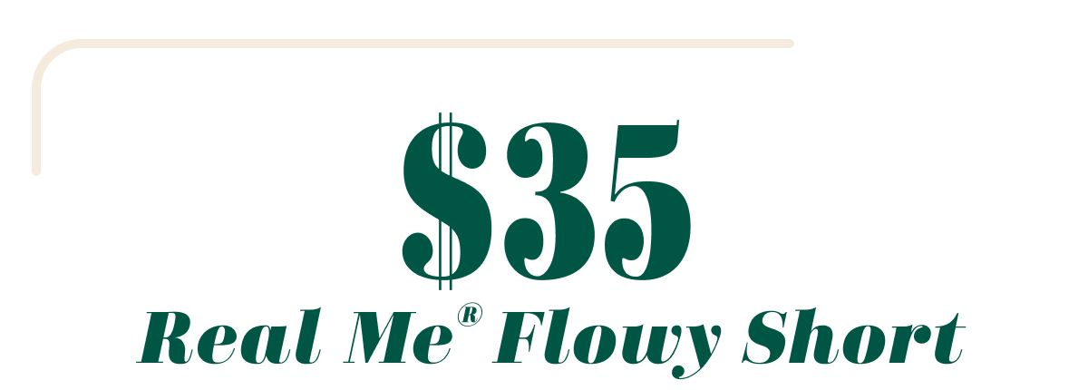 $35 Real Me® Flowy Short