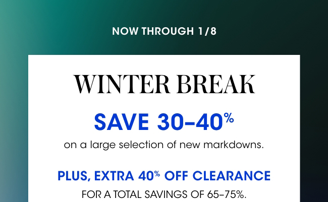 NOW THROUGH 1/8: WINTER BREAK