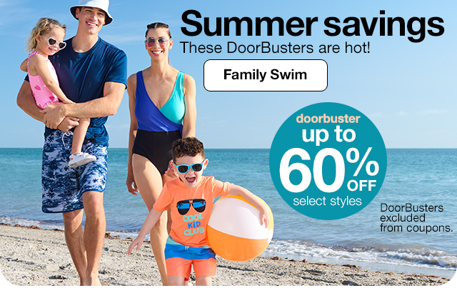 Summer savings. These DoorBusters are hot! doorbuster up to 60% off select styles Family Swim. DoorBusters excluded from coupons.