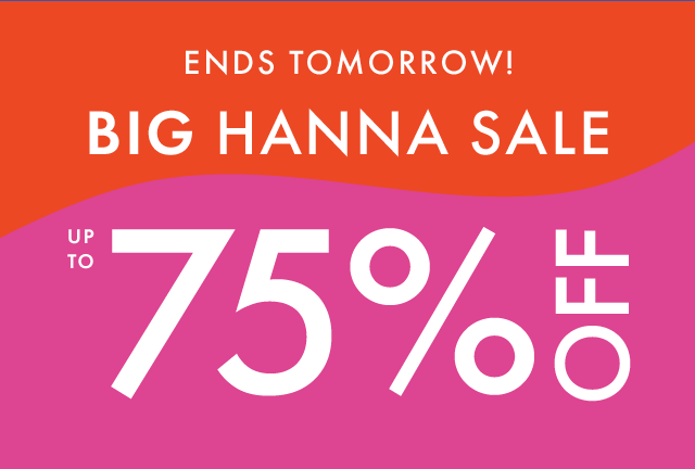 ENDS TOMORROW BIG HANNA SALE! | UP TO 75% OFF