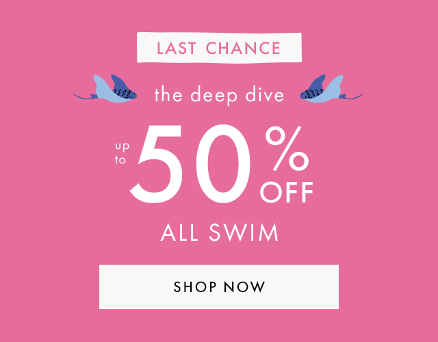 LAST CHANCE | the deep dive | up to 50% OFF ALL SWIM | SHOP NOW