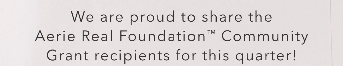 We are proud to share the Aerie Real Foundation Community Grant recipients for this quarter