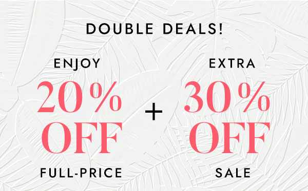 ENJOY 20% OFF + EXTRA 30% OFF