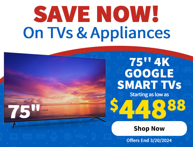 Save Now on TVs and Appliances. 75" 4K Google Smart TVs Starting as low as $448.88. Shop Now.